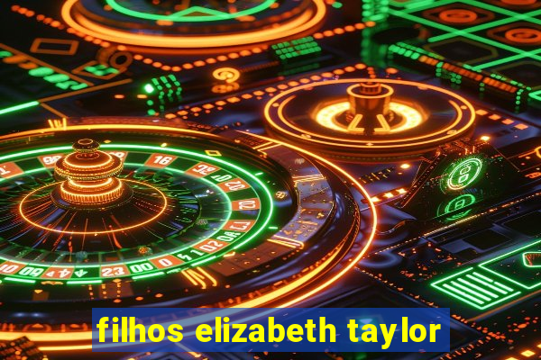 filhos elizabeth taylor